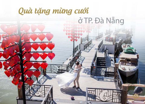 Mua quà gì mừng cưới cho các cặp đôi ý nghĩa nhất ở Đà Nẵng?