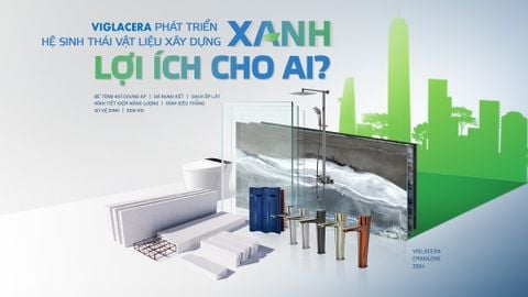 VIGLACERA PHÁT TRIỂN HỆ SINH THÁI VẬT LIỆU XÂY DỰNG XANH, LỢI ÍCH CHO AI?