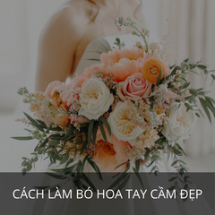 CÁCH LÀM BÓ HOA CƯỚI TAY CẦM CÔ DÂU ĐẸP NHẤT