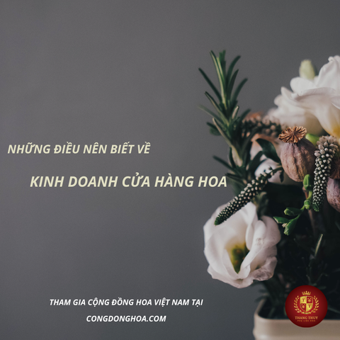 NHỮNG ĐIỀU CẦN BIẾT VỀ KINH DOANH CỬA HÀNG HOA TƯƠI?
