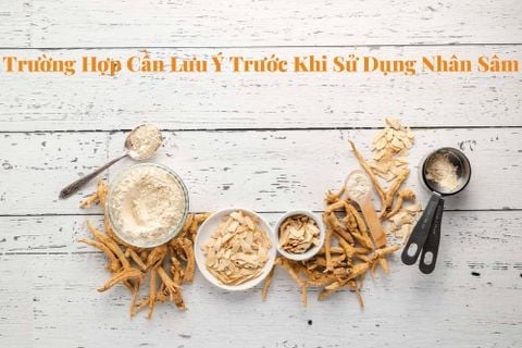 Những trường hợp cần phải lưu ý trước khi sử dụng Nhân Sâm