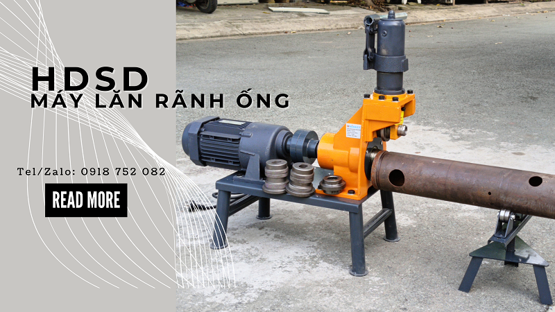 Cách Sử Dụng & Bảo Dưỡng Máy Lăn Rãnh Ống Hiệu Quả