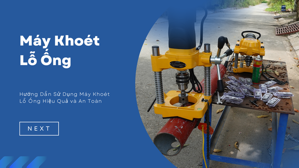 Hướng Dẫn Sử Dụng Máy Khoét Lỗ Ống Hiệu Quả và An Toàn