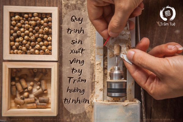 Quy trình sản xuất vòng tay Trầm hương tự nhiên