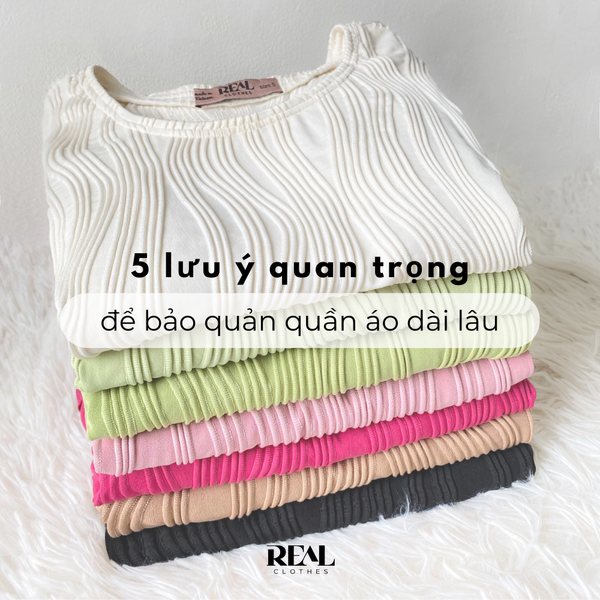 5 lưu ý quan trọng để bảo quản quần áo bền lâu