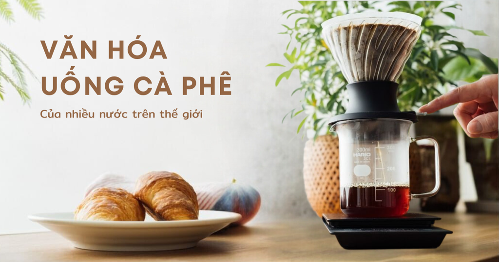 VĂN HÓA UỐNG CÀ PHÊ CỦA NHIỀU NƯỚC TRÊN THẾ GIỚI