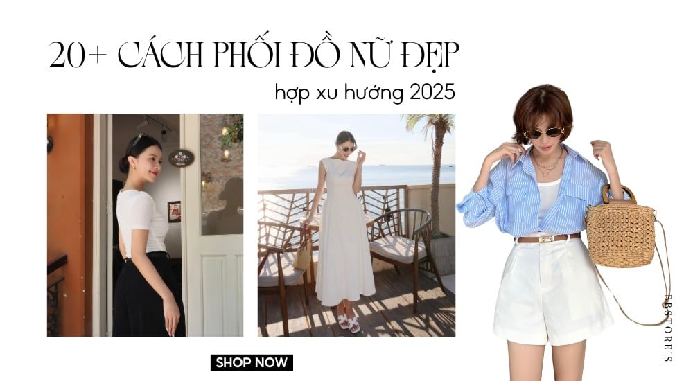 20+ cách phối đồ nữ đẹp, đơn giản và hợp xu hướng 2025