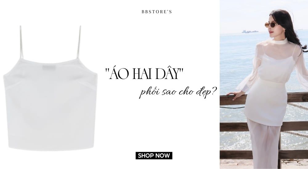Áo 2 dây phối sao cho đẹp?