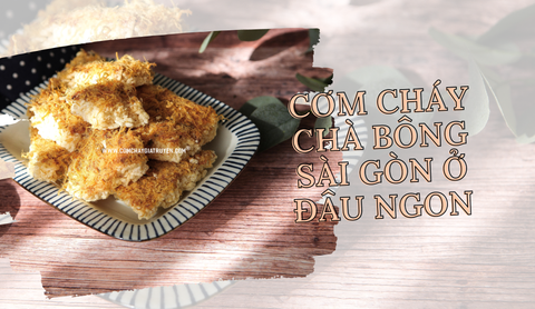 Cơm cháy chà bông Sài Gòn ở đâu ngon, ăn một miếng nhớ cả đời
