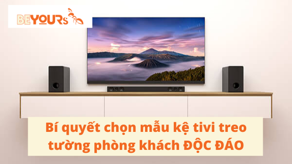 Bí quyết chọn mẫu kệ tivi treo tường phòng khách ĐỘC ĐÁO