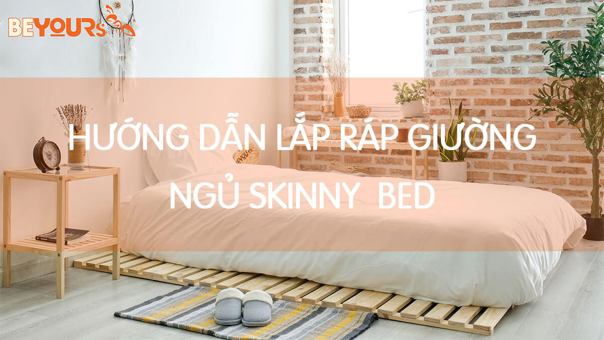 Hướng dẫn lắp ráp Giường Skinny