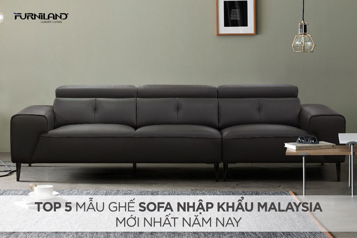 Top 5 Mẫu Ghế Sofa Nhập Khẩu Malaysia Mới Nhất Năm Nay