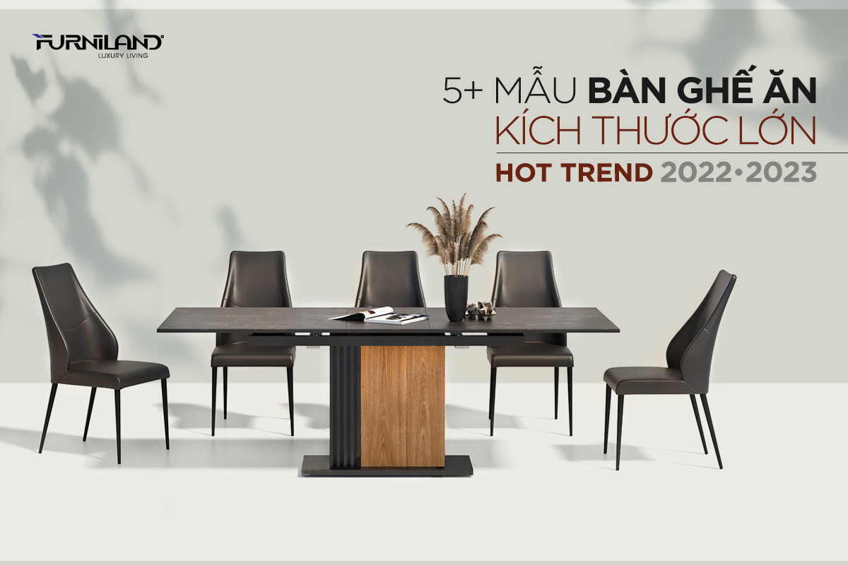 5+ Mẫu Bàn Ghế Ăn Kích Thước Lớn Hot Trend 2022 – 2023