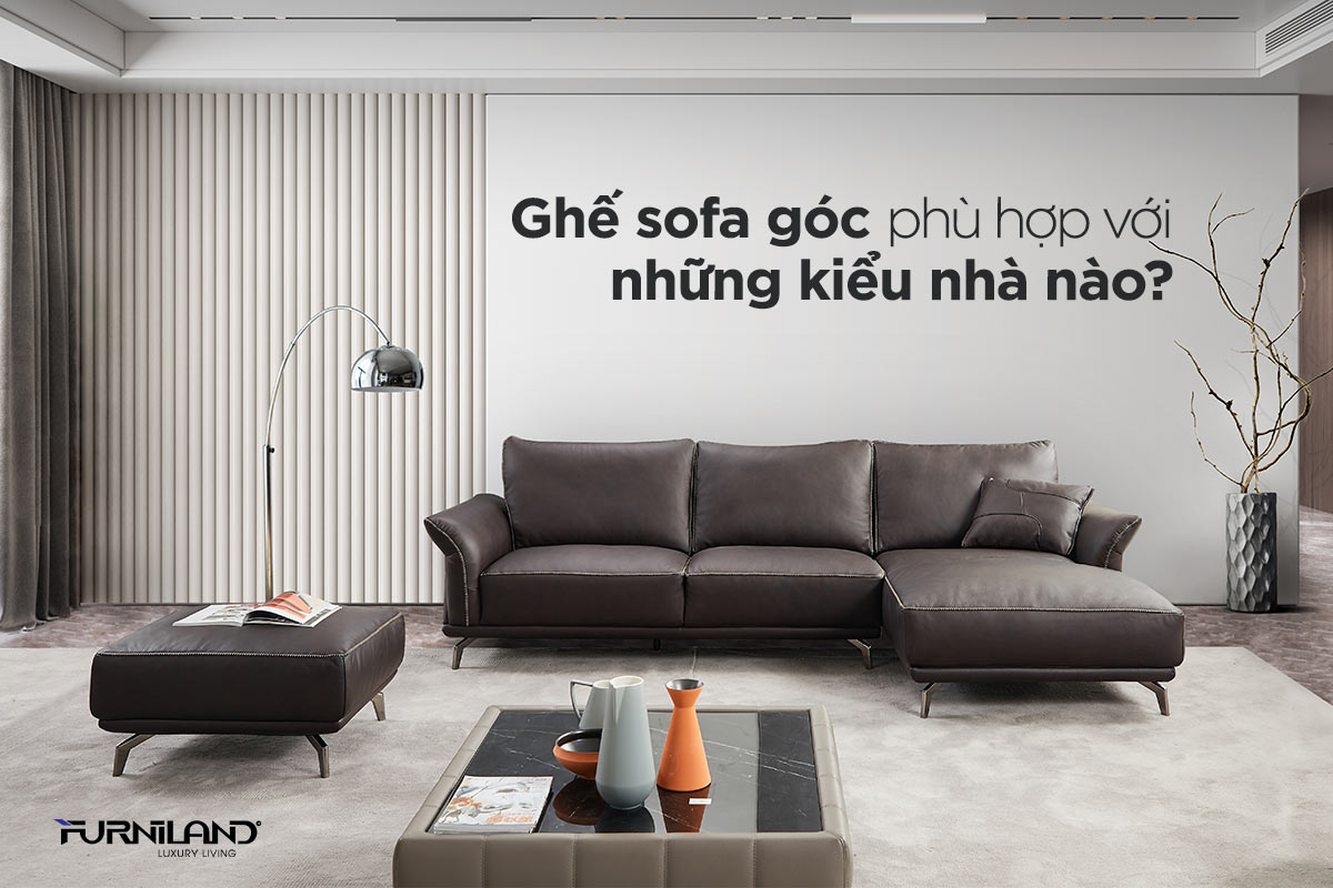 Ghế Sofa Góc Phù Hợp Với Những Kiểu Nhà Nào?