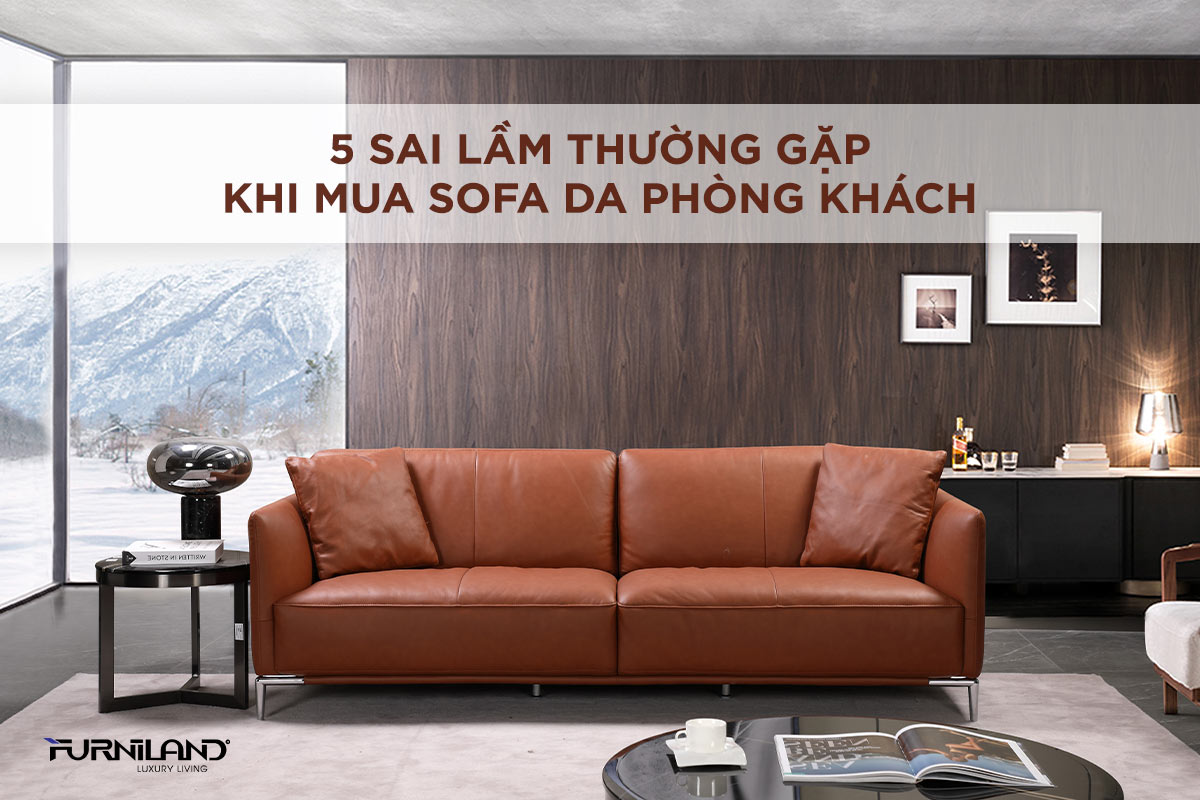 5 Sai Lầm Thường Gặp Khi Mua Sofa Da Phòng Khách