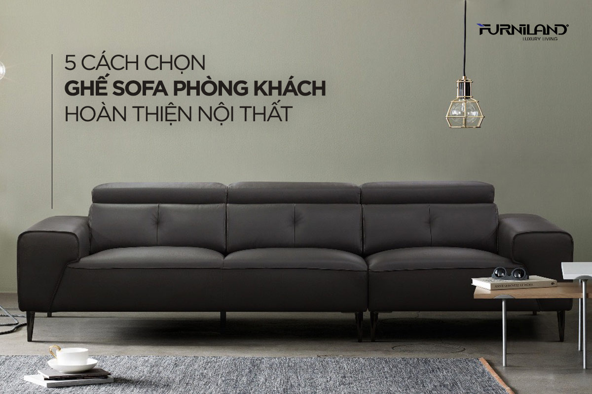 5 Cách Chọn Ghế Sofa Phòng Khách Hoàn Thiện Nội Thất