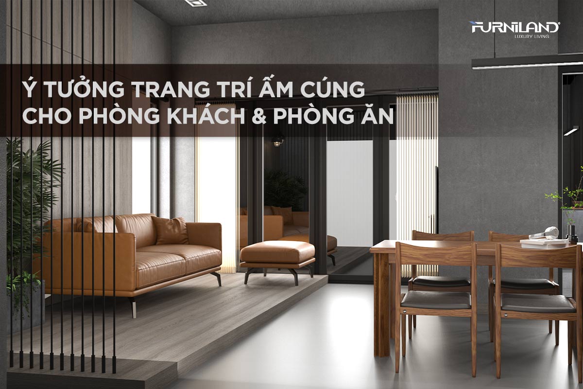 Ý Tưởng Trang Trí Ấm Cúng Cho Phòng Khách & Phòng Ăn