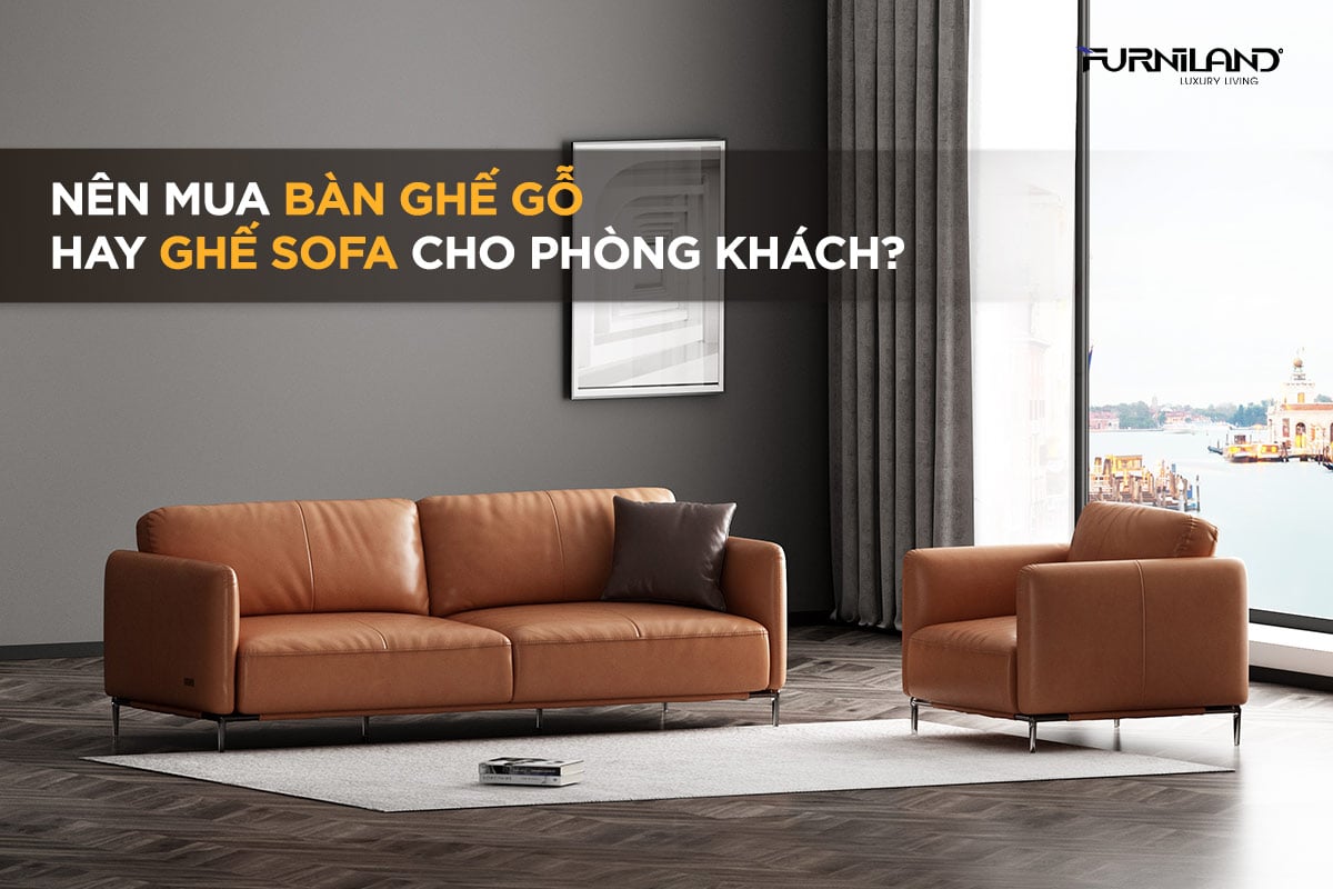 Nên Mua Bàn Ghế Gỗ Hay Ghế Sofa Cho Phòng Khách?