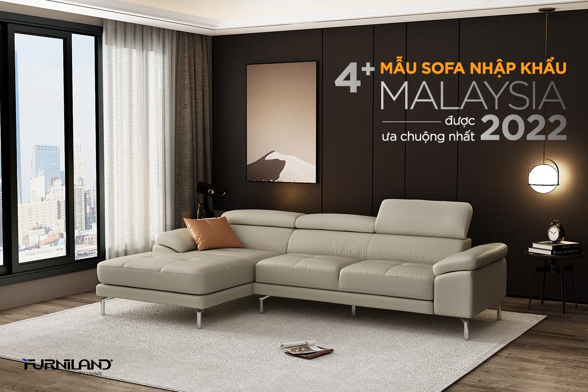 4+ mẫu Sofa nhập khẩu Malaysia được ưa chuộng nhất 2022