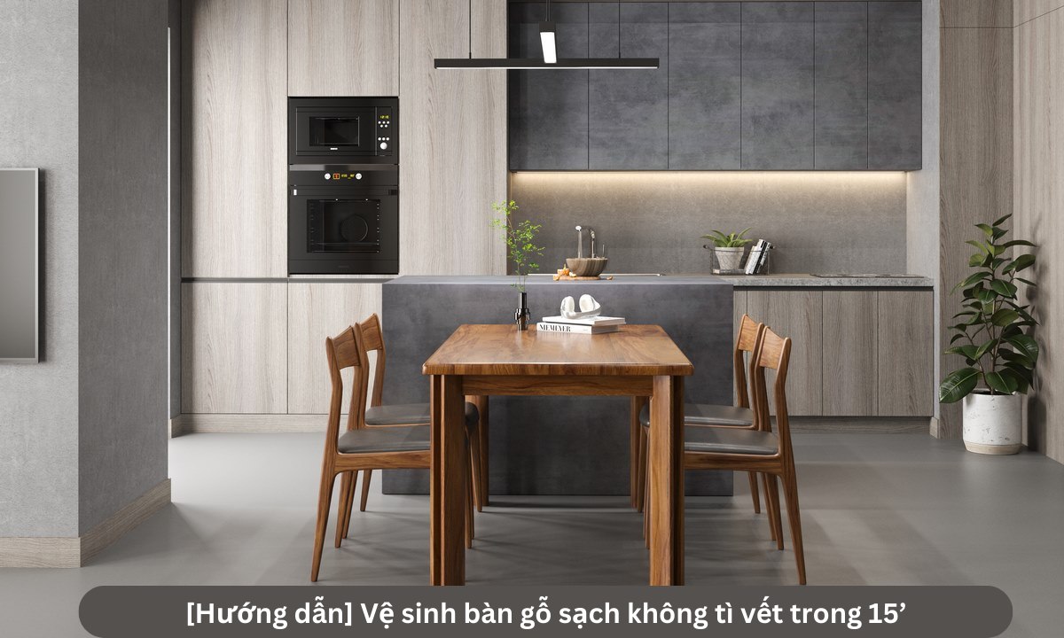 [Hướng dẫn] Vệ sinh bàn gỗ sạch không tì vết trong 15’