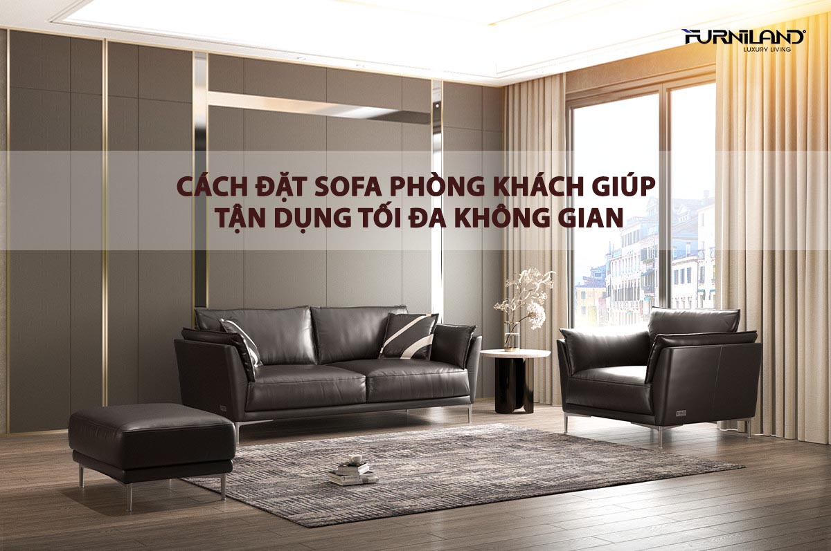 Cách Đặt Sofa Phòng Khách Giúp Bạn Tận Dụng Tối Đa Không Gian Mới Nhất 2022