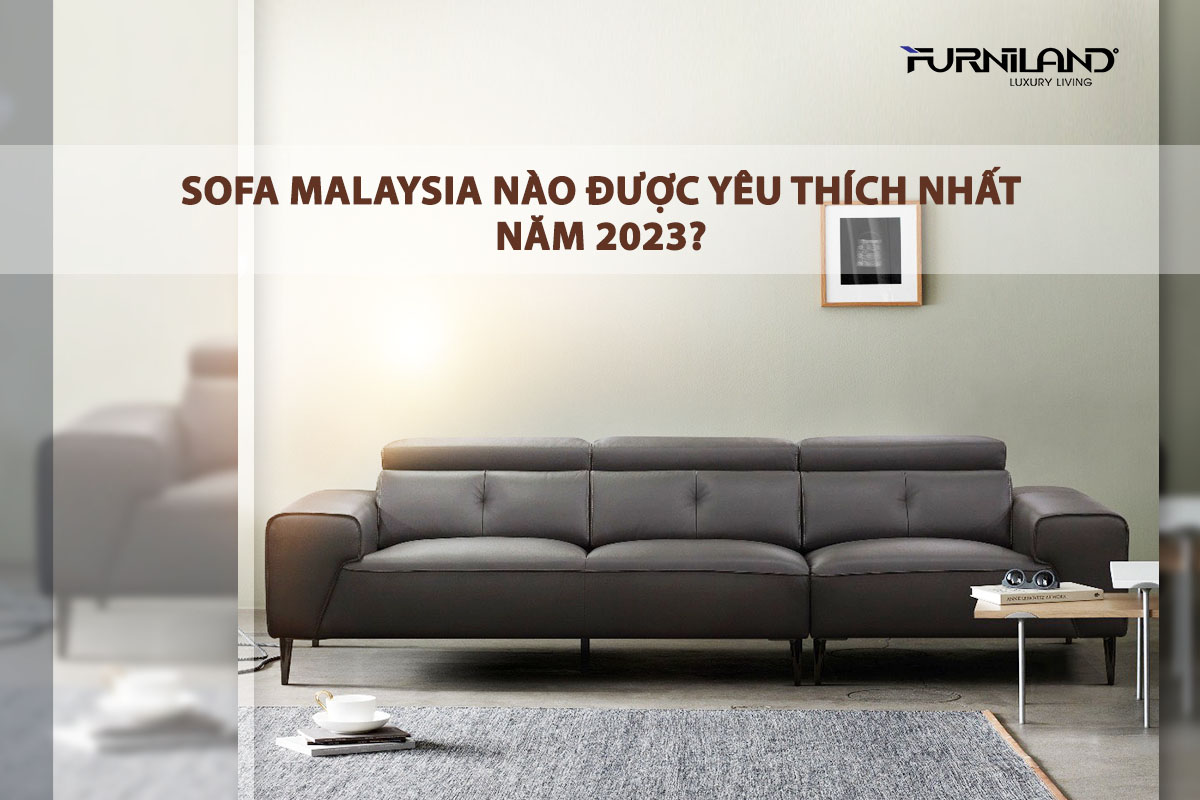 Những Kiểu Thiết Kế Sofa Malaysia Nào Được Yêu Thích Nhất Năm 2023?