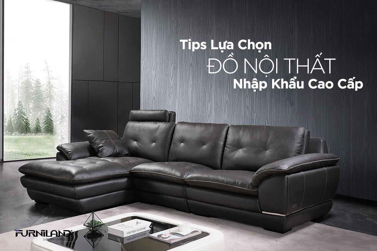 Tips Lựa Chọn Đồ Nội Thất Nhập Khẩu Cao Cấp