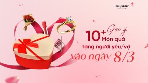 GỢI Ý 10+ MÓN QUÀ TẶNG NGƯỜI YÊU/VỢ VÀO NGÀY 8/3