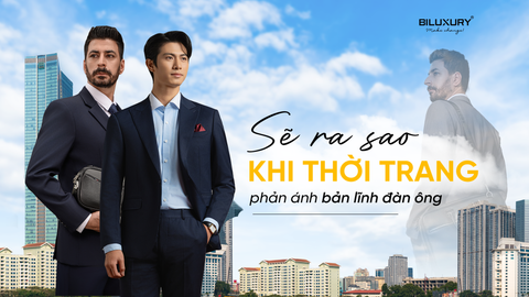 SẼ RA SAO KHI THỜI TRANG PHẢN ÁNH BẢN LĨNH ĐÀN ÔNG?