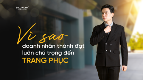 VÌ SAO DOANH NHÂN THÀNH ĐẠT LUÔN CHÚ TRỌNG ĐẾN TRANG PHỤC?