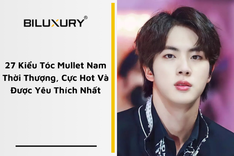 27 Kiểu Tóc Mullet Nam Thời Thượng, Cực Hot Và Được Yêu Thích Nhất