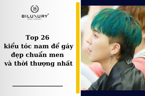 Top 26 kiểu tóc nam để gáy đẹp chuẩn men và thời thượng nhất