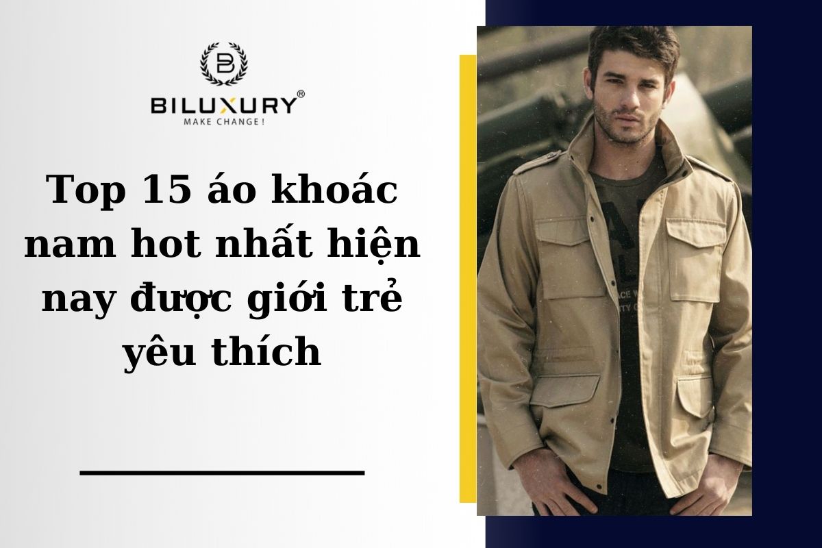 Top 15 loại áo khoác nam hot trend thịnh hành nhất hiện nay