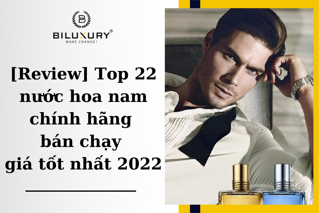 [Review] Top 22 nước hoa nam chính hãng bán chạy giá tốt nhất 2022