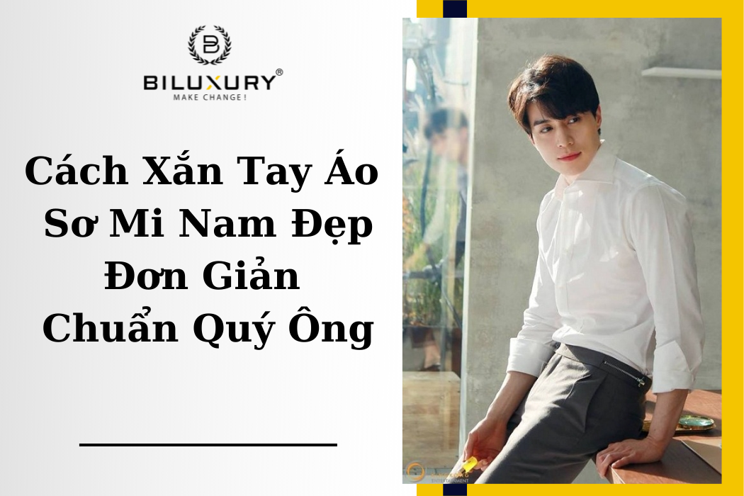 Cách Xắn Tay Áo Sơ Mi Nam Đẹp Đơn Giản Chuẩn Quý Ông