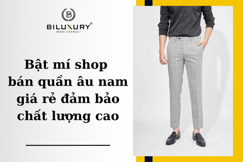 Bật mí shop bán quần âu nam giá rẻ đảm bảo chất lượng cao