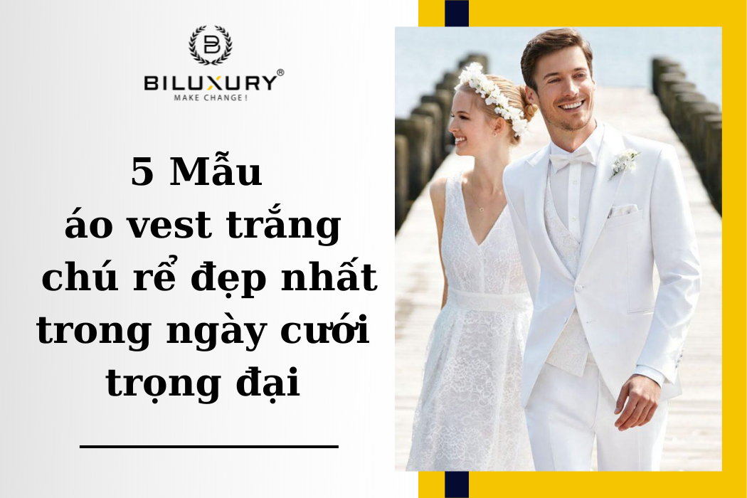 5 Mẫu áo vest trắng chú rể đẹp nhất trong ngày cưới trọng đại