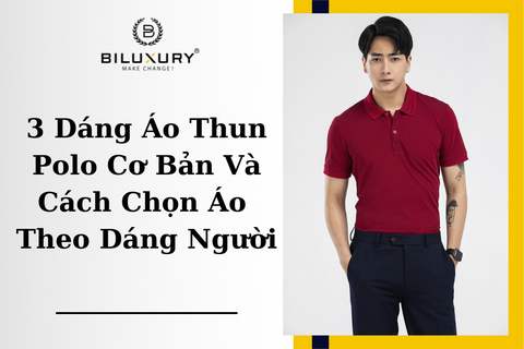 3 Dáng Áo Thun Polo Cơ Bản Và Cách Chọn Áo Theo Dáng Người