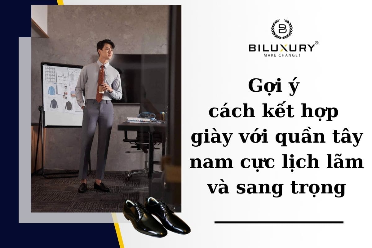 Cách kết hợp giày mang với quần tây chuẩn đẹp thời trang nhất