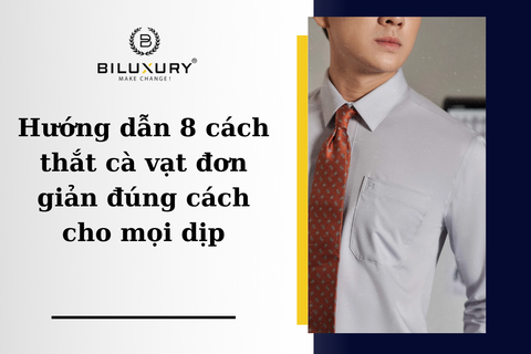 Hướng Dẫn 8+ Cách Thắt Cà Vạt Nam Đẹp Chi Tiết Từng Bước