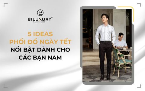 5 IDEAS PHỐI ĐỒ NGÀY TẾT NỔI BẬT DÀNH CHO CÁC BẠN NAM