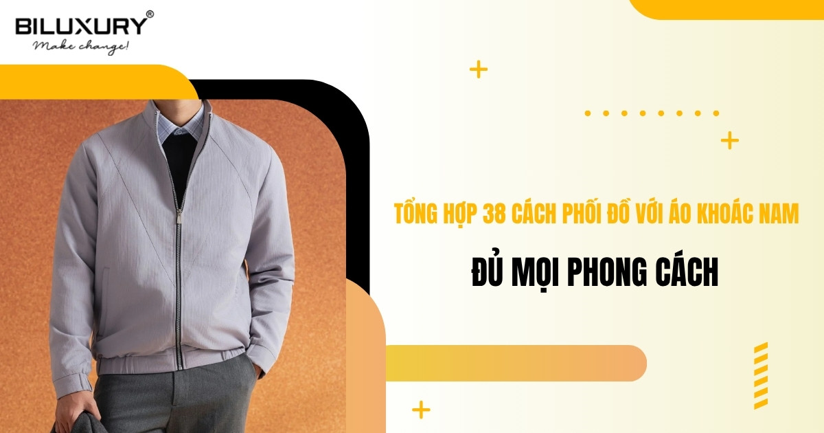 Tổng hợp 38 cách phối đồ với áo khoác nam đủ mọi phong cách