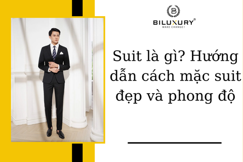 Suit là gì? Hướng dẫn cách mặc suit đẹp và phong độ