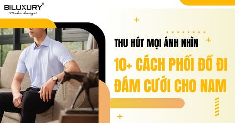 10 cách phối đồ đi đám cưới cho nam thu hút mọi ánh nhìn