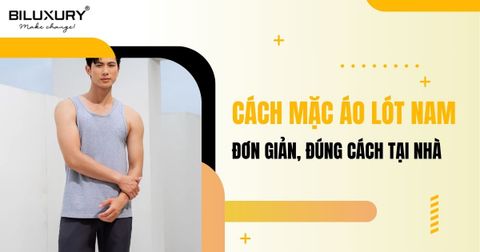 Cách mặc áo lót nam đơn giản, đúng cách tại nhà