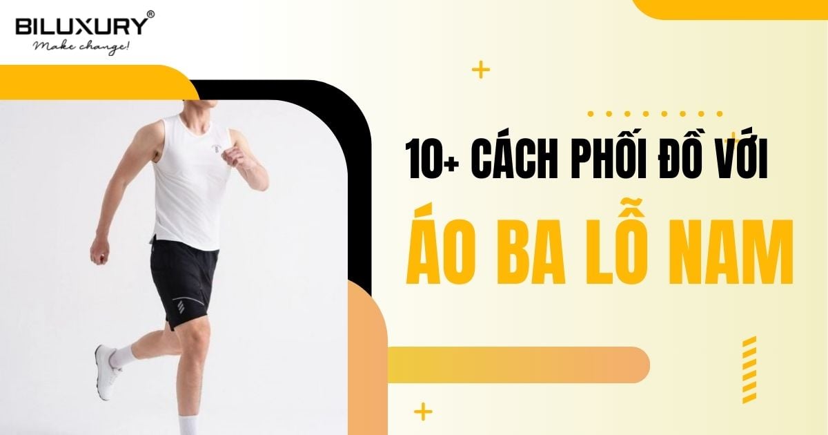 10+ cách phối đồ với áo ba lỗ nam đơn giản, cá tính