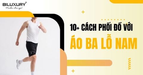 10+ cách phối đồ với áo ba lỗ nam đơn giản, cá tính
