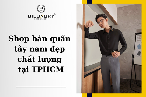 Shop bán quần tây nam đẹp chất lượng tại TPHCM