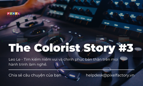 The Colorist Story #3: Câu chuyện của Leo Le - Tìm kiếm niềm vui và chinh phục bản thân trên mọi hành trình làm nghề