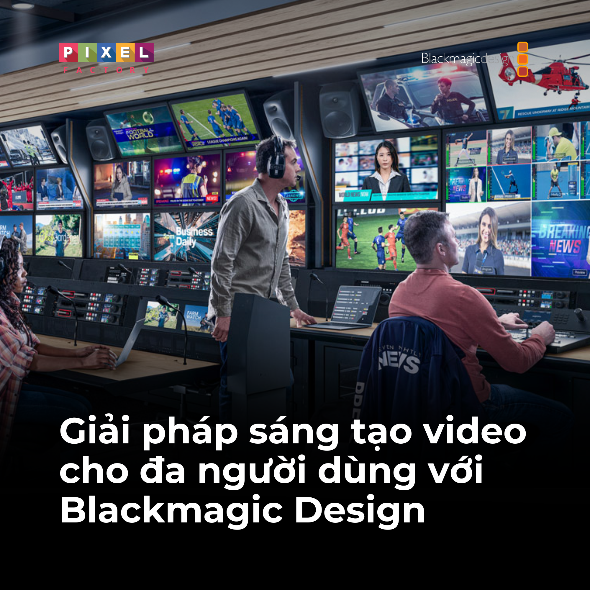 Giải pháp sáng tạo video cho đa người dùng với Blackmagic Design